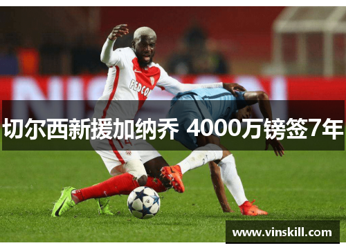 切尔西新援加纳乔 4000万镑签7年