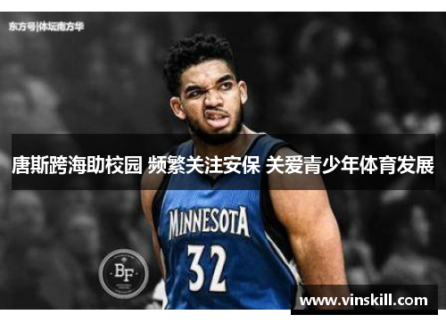 唐斯跨海助校园 频繁关注安保 关爱青少年体育发展